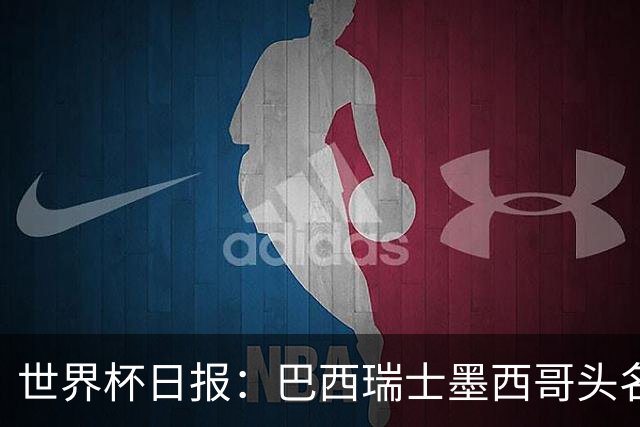 世界杯日报：巴西瑞士墨西哥头名晋级 韩国意外输球出线待定