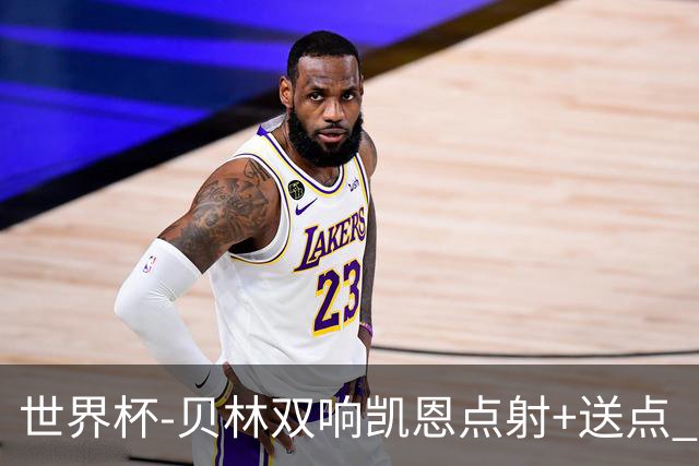 世界杯-贝林双响凯恩点射+送点 十人英格兰3-2墨西哥将战挪威