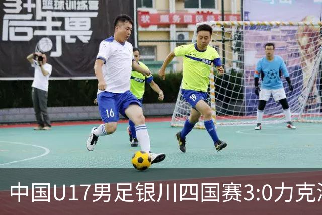 中国U17男足银川四国赛3:0力克澳大利亚队