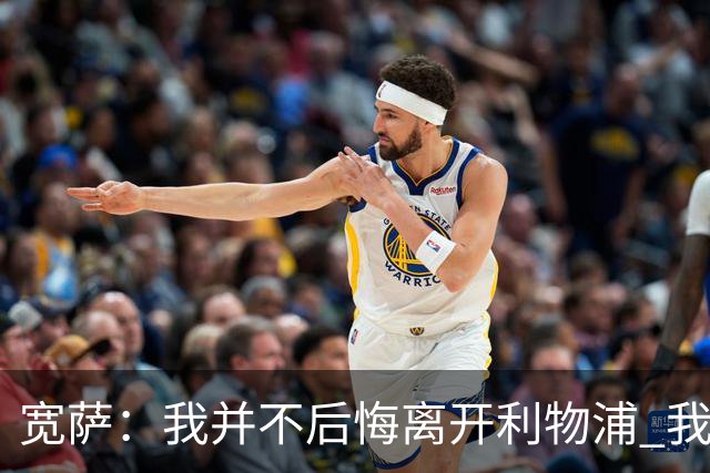 宽萨：我并不后悔离开利物浦 我清楚自己需要稳定的出场时间