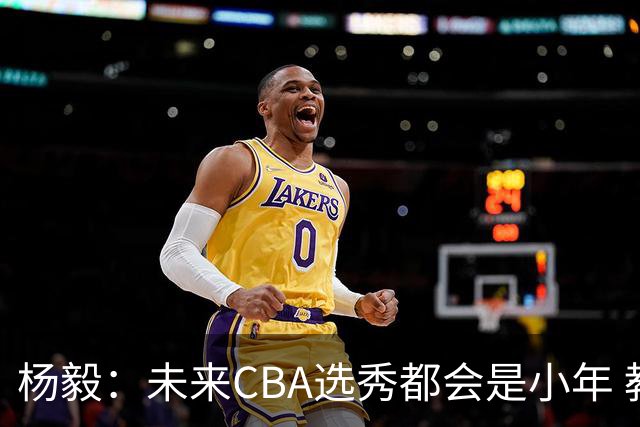 杨毅：未来CBA选秀都会是小年 教育公平更重要