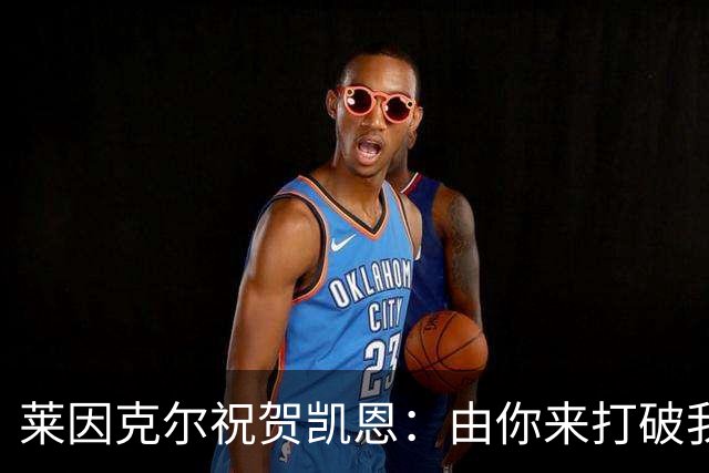 莱因克尔祝贺凯恩：由你来打破我的世界杯进球纪录，我很高兴