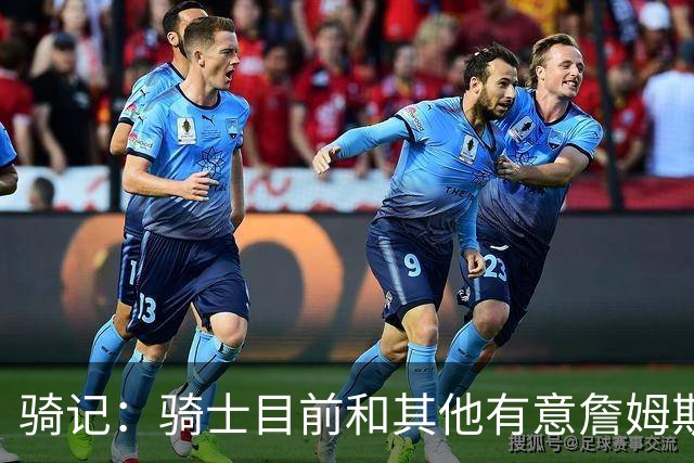 骑记：骑士目前和其他有意詹姆斯的球队一样 都在静候老詹的决定