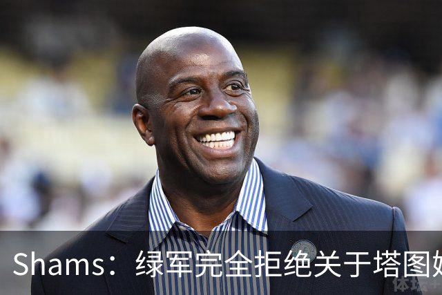 Shams：绿军完全拒绝关于塔图姆的报价 但一直愿意倾听关于布朗的